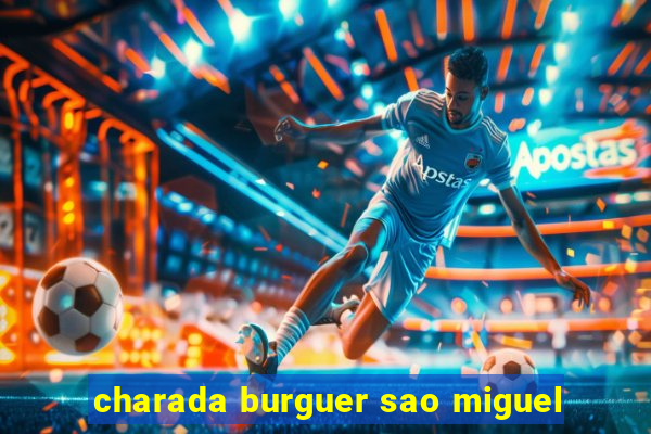 charada burguer sao miguel